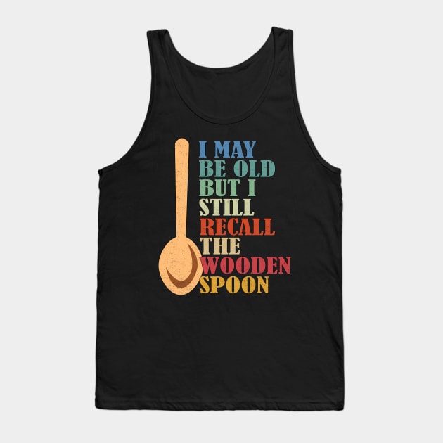 I May Be Old But I Still Recall The Wooden Spoon Senior Retirement Tank Top by alcoshirts